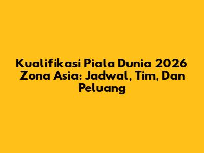 Kualifikasi Piala Dunia 2026 Zona Asia: Jadwal, Tim, Dan Peluang
