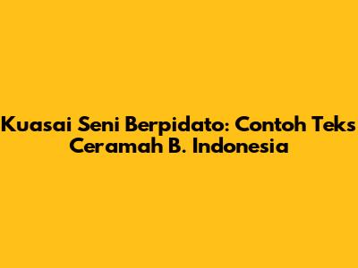 Kuasai Seni Berpidato: Contoh Teks Ceramah B. Indonesia