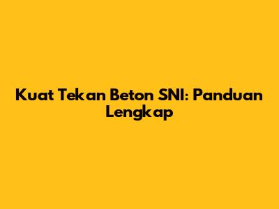 Kuat Tekan Beton SNI: Panduan Lengkap