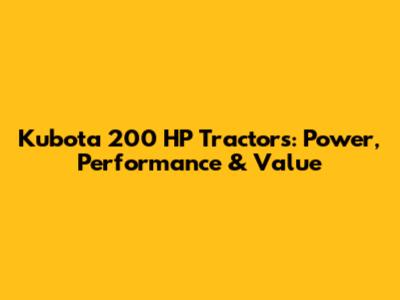 Kubota 200 HP Tractors: Power, Performance & Value