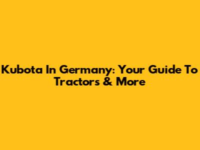Kubota In Germany: Your Guide To Tractors & More