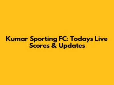 Kumar Sporting FC: Today's Live Scores & Updates