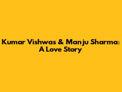 Kumar Vishwas & Manju Sharma: A Love Story