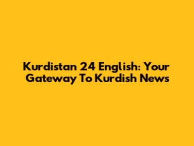 Kurdistan 24 English: Your Gateway To Kurdish News
