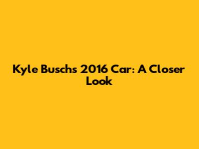 Kyle Busch's 2016 Car: A Closer Look