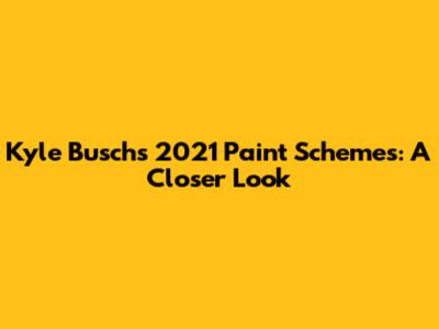 Kyle Busch's 2021 Paint Schemes: A Closer Look