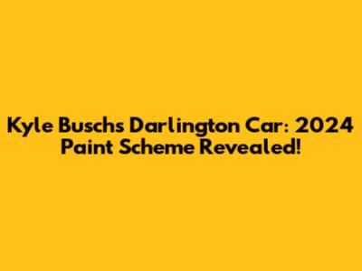 Kyle Busch's Darlington Car: 2024 Paint Scheme Revealed!