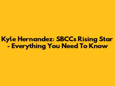 Kyle Hernandez: SBCC's Rising Star - Everything You Need To Know