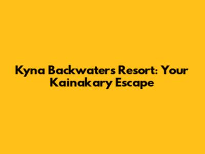Kyna Backwaters Resort: Your Kainakary Escape