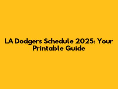 LA Dodgers Schedule 2025: Your Printable Guide