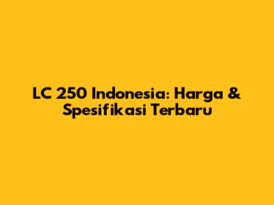 LC 250 Indonesia: Harga & Spesifikasi Terbaru