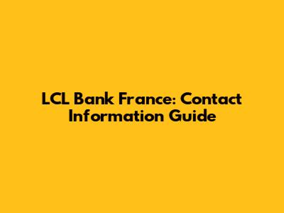LCL Bank France: Contact Information Guide