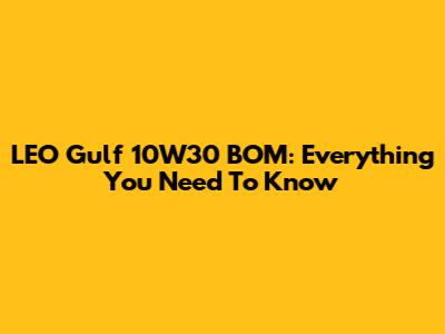 LEO Gulf 10W30 BOM: Everything You Need To Know