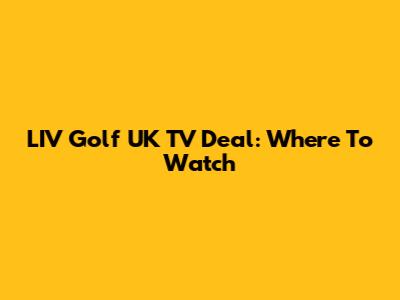 LIV Golf UK TV Deal: Where To Watch