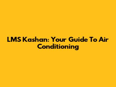 LMS Kashan: Your Guide To Air Conditioning