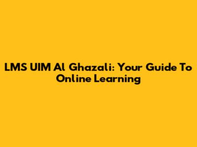 LMS UIM Al Ghazali: Your Guide To Online Learning