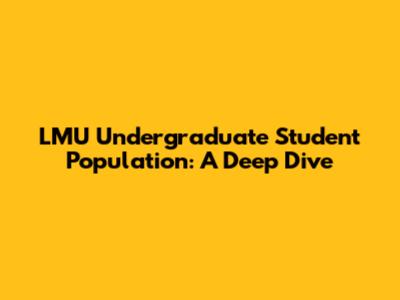 LMU Undergraduate Student Population: A Deep Dive