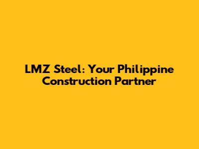 LMZ Steel: Your Philippine Construction Partner