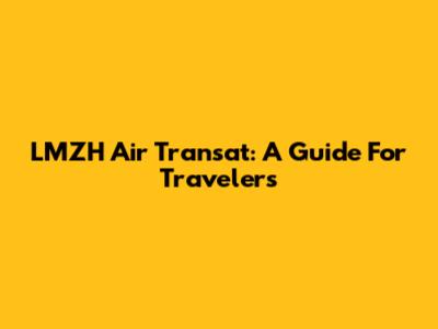 LMZH Air Transat: A Guide For Travelers
