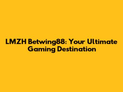 LMZH Betwing88: Your Ultimate Gaming Destination
