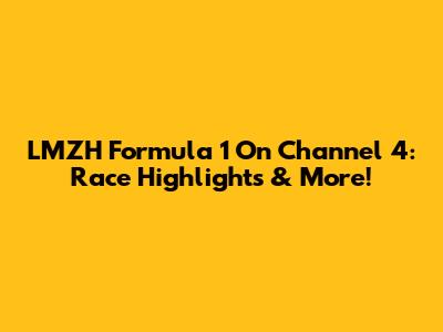 LMZH Formula 1 On Channel 4: Race Highlights & More!