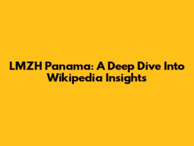 LMZH Panama: A Deep Dive Into Wikipedia Insights
