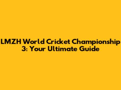 LMZH World Cricket Championship 3: Your Ultimate Guide