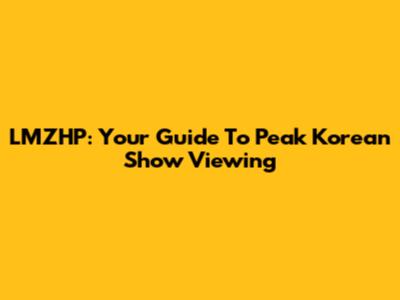 LMZHP: Your Guide To Peak Korean Show Viewing