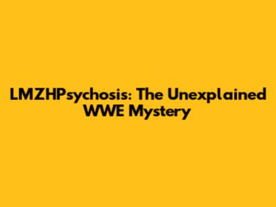 LMZHPsychosis: The Unexplained WWE Mystery