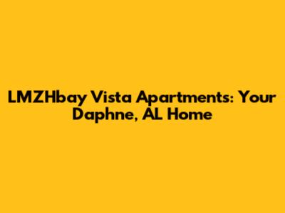 LMZHbay Vista Apartments: Your Daphne, AL Home