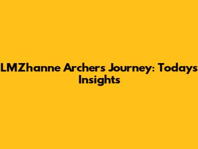 LMZhanne Archer's Journey: Today's Insights