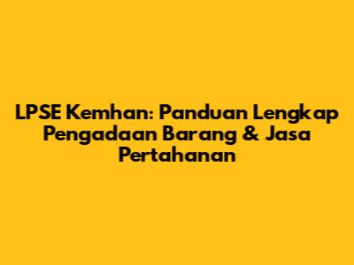 LPSE Kemhan: Panduan Lengkap Pengadaan Barang & Jasa Pertahanan
