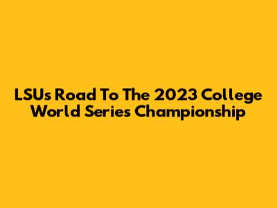 LSU's Road To The 2023 College World Series Championship