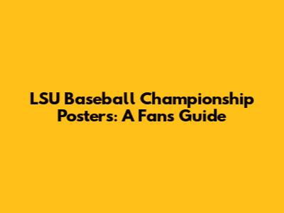 LSU Baseball Championship Posters: A Fan's Guide
