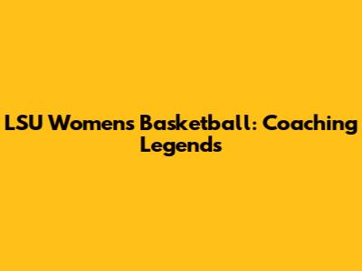 LSU Women's Basketball: Coaching Legends