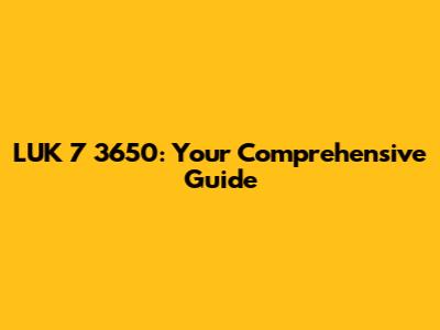 LUK 7 3650: Your Comprehensive Guide