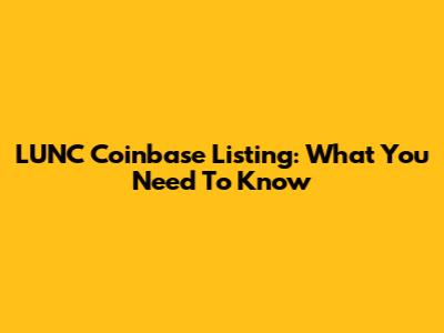 LUNC Coinbase Listing: What You Need To Know