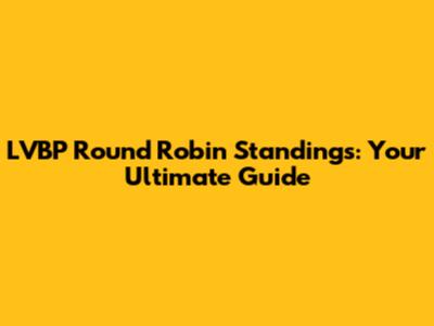 LVBP Round Robin Standings: Your Ultimate Guide