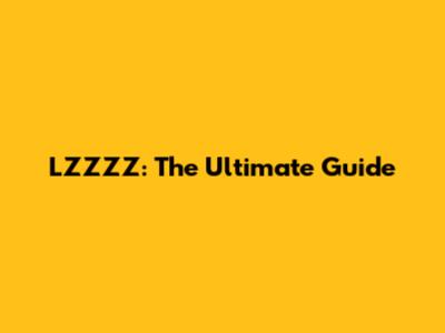 LZZZZ: The Ultimate Guide