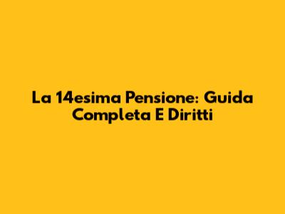 La 14esima Pensione: Guida Completa E Diritti