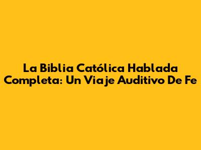 La Biblia Católica Hablada Completa: Un Viaje Auditivo De Fe