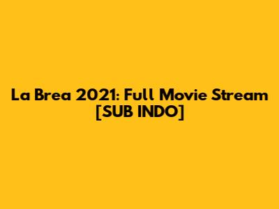 La Brea 2021: Full Movie Stream [SUB INDO]