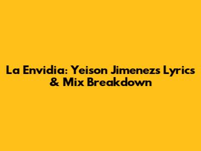 La Envidia: Yeison Jimenez's Lyrics & Mix Breakdown