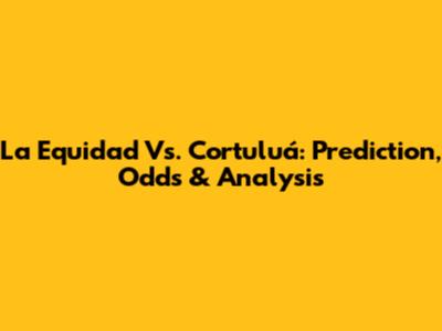 La Equidad Vs. Cortuluá: Prediction, Odds & Analysis