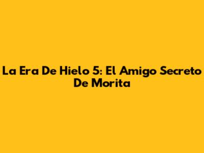 La Era De Hielo 5: El Amigo Secreto De Morita