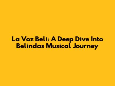 La Voz Beli: A Deep Dive Into Belinda's Musical Journey