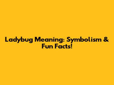 Ladybug Meaning: Symbolism & Fun Facts!