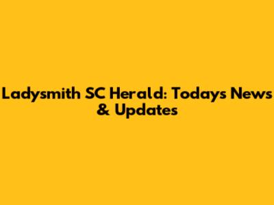 Ladysmith SC Herald: Today's News & Updates
