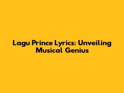 Lagu Prince Lyrics: Unveiling Musical Genius