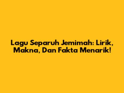 Lagu Separuh Jemimah: Lirik, Makna, Dan Fakta Menarik!